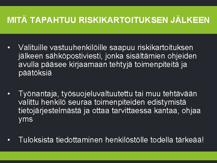 MITÄ TAPAHTUU RISKIKARTOITUKSEN JÄLKEEN • Valituille vastuuhenkilöille saapuu riskikartoituksen jälkeen sähköpostiviesti, jonka sisältämien ohjeiden