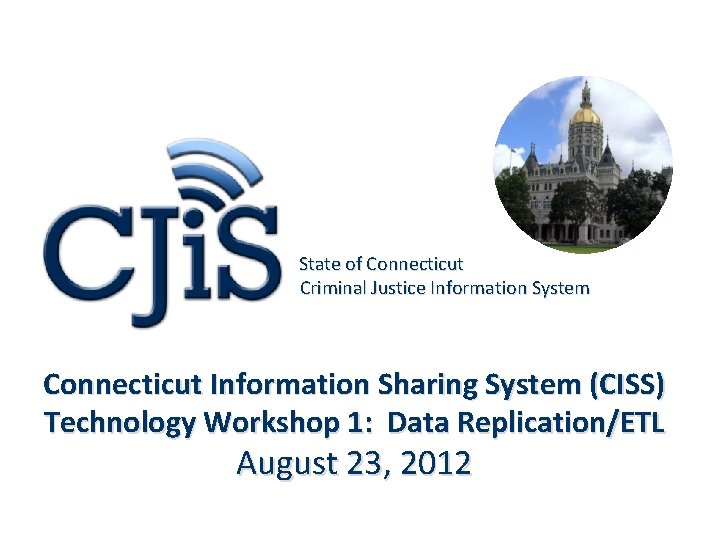 State of Connecticut Criminal Justice Information System Connecticut Information Sharing System (CISS) Technology Workshop