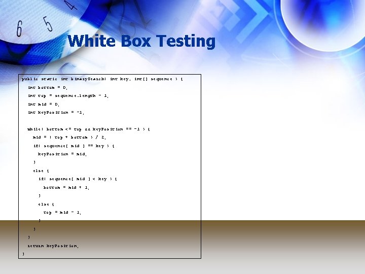 White Box Testing public static int binary. Search( int key, int[] sequence ) {