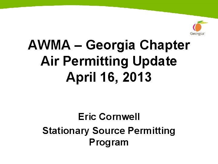 AWMA – Georgia Chapter Air Permitting Update April 16, 2013 Eric Cornwell Stationary Source