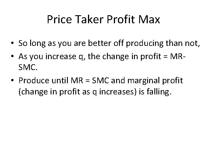 Price Taker Profit Max • So long as you are better off producing than
