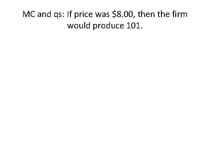 MC and qs: If price was $8. 00, then the firm would produce 101.