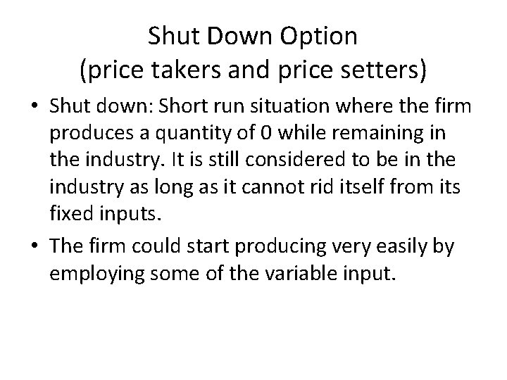 Shut Down Option (price takers and price setters) • Shut down: Short run situation