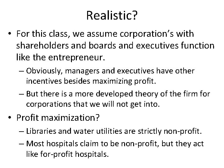 Realistic? • For this class, we assume corporation’s with shareholders and boards and executives