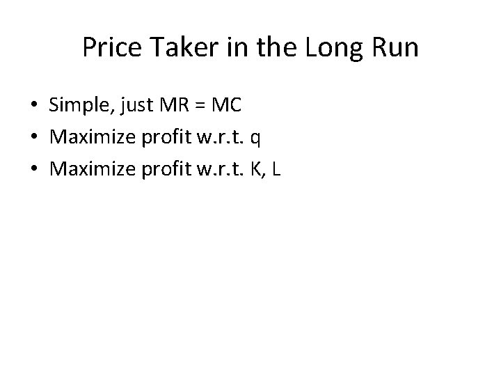 Price Taker in the Long Run • Simple, just MR = MC • Maximize