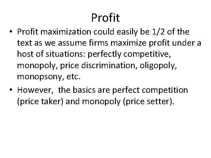 Profit • Profit maximization could easily be 1/2 of the text as we assume