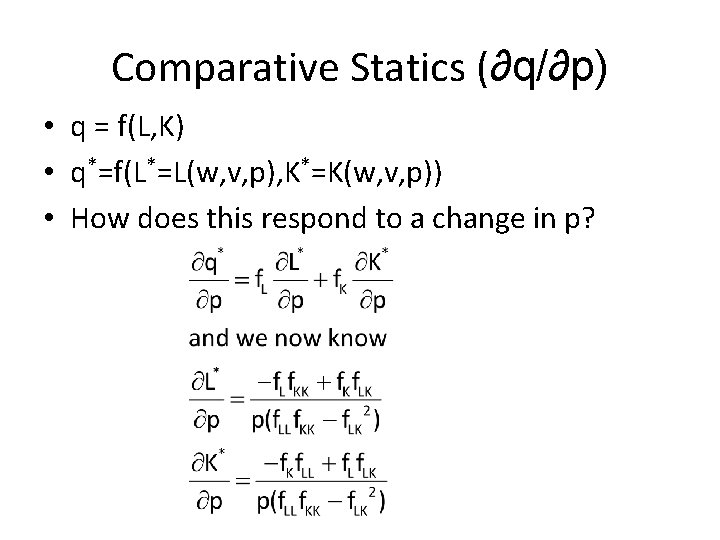 Comparative Statics (∂q/∂p) • q = f(L, K) • q*=f(L*=L(w, v, p), K*=K(w, v,