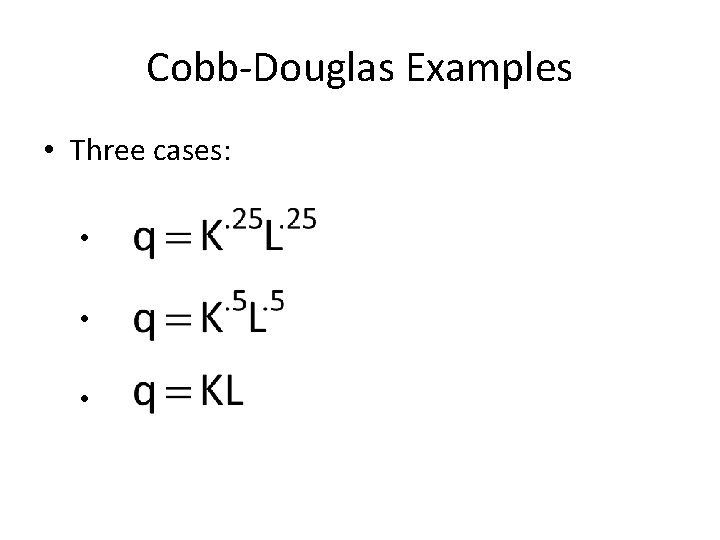 Cobb-Douglas Examples • Three cases: • • • 
