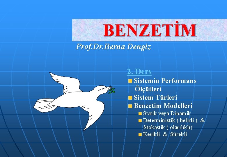 BENZETİM Prof. Dr. Berna Dengiz 2. Ders Sistemin Performans. Ölçütleri Sistem Türleri Benzetim Modelleri.