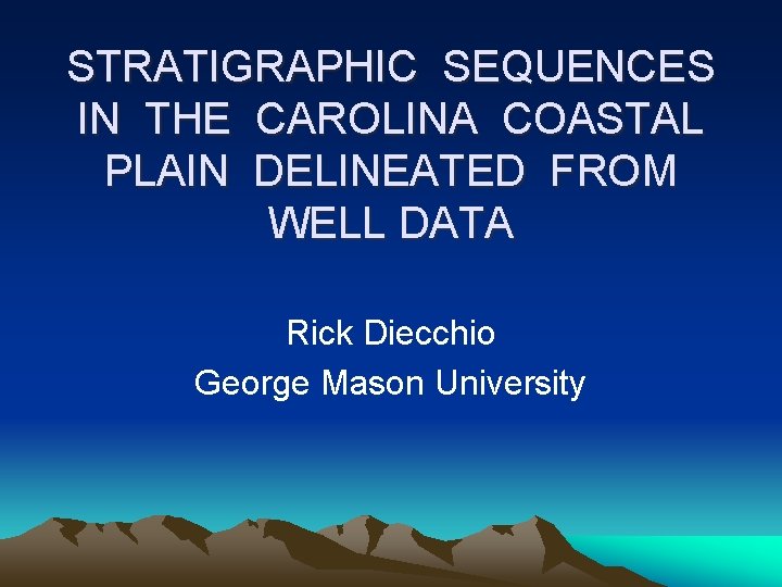 STRATIGRAPHIC SEQUENCES IN THE CAROLINA COASTAL PLAIN DELINEATED FROM WELL DATA Rick Diecchio George