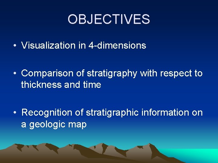 OBJECTIVES • Visualization in 4 -dimensions • Comparison of stratigraphy with respect to thickness