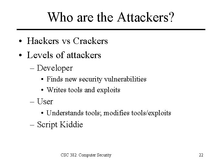 Who are the Attackers? • Hackers vs Crackers • Levels of attackers – Developer