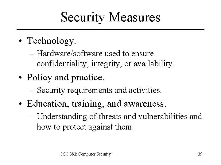 Security Measures • Technology. – Hardware/software used to ensure confidentiality, integrity, or availability. •