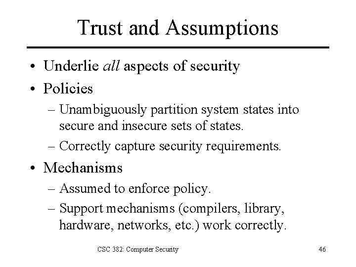 Trust and Assumptions • Underlie all aspects of security • Policies – Unambiguously partition