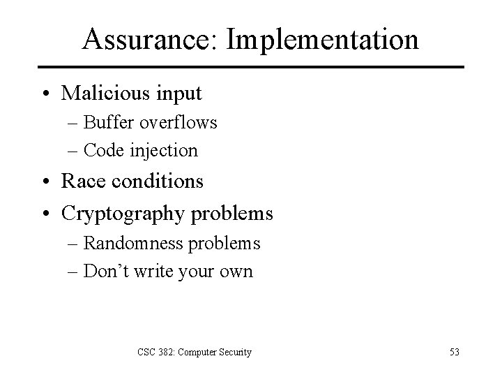 Assurance: Implementation • Malicious input – Buffer overflows – Code injection • Race conditions