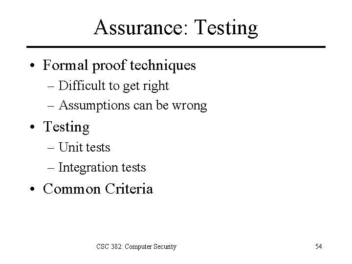 Assurance: Testing • Formal proof techniques – Difficult to get right – Assumptions can