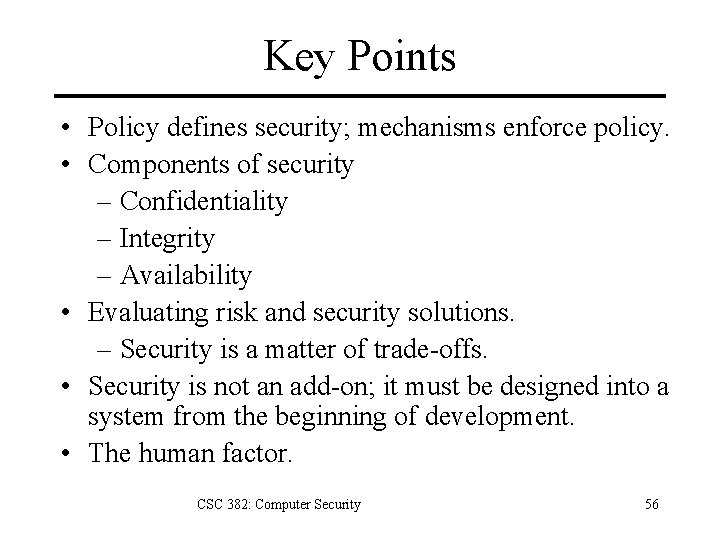 Key Points • Policy defines security; mechanisms enforce policy. • Components of security –