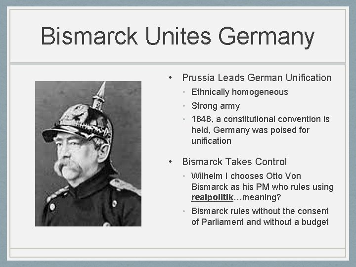 Bismarck Unites Germany • Prussia Leads German Unification • Ethnically homogeneous • Strong army