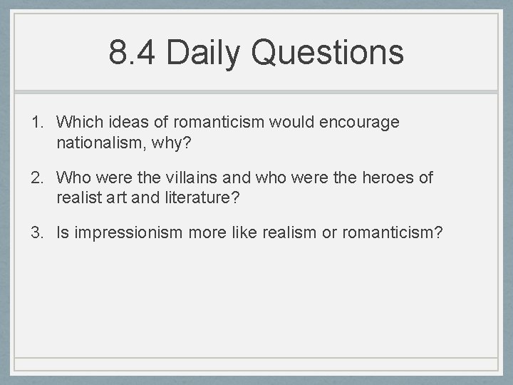 8. 4 Daily Questions 1. Which ideas of romanticism would encourage nationalism, why? 2.