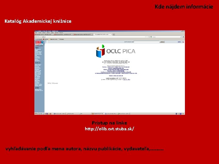 Kde nájdem informácie Katalóg Akademickej knižnice Prístup na linke http: //olib. cvt. stuba. sk/