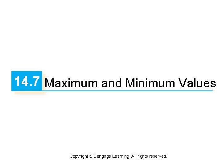 14. 7 Maximum and Minimum Values Copyright © Cengage Learning. All rights reserved. 