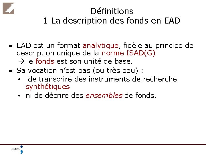 Définitions 1 La description des fonds en EAD est un format analytique, fidèle au