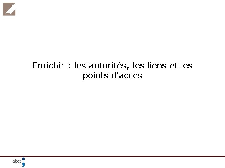 Enrichir : les autorités, les liens et les points d’accès 