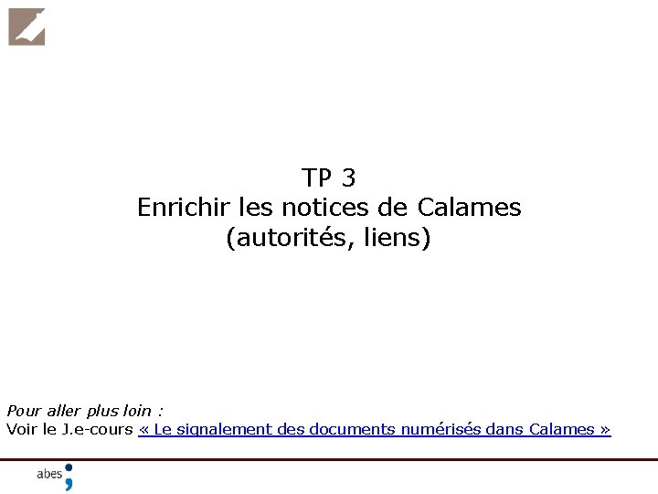 TP 3 Enrichir les notices de Calames (autorités, liens) Pour aller plus loin :