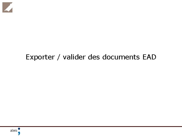 Exporter / valider des documents EAD 