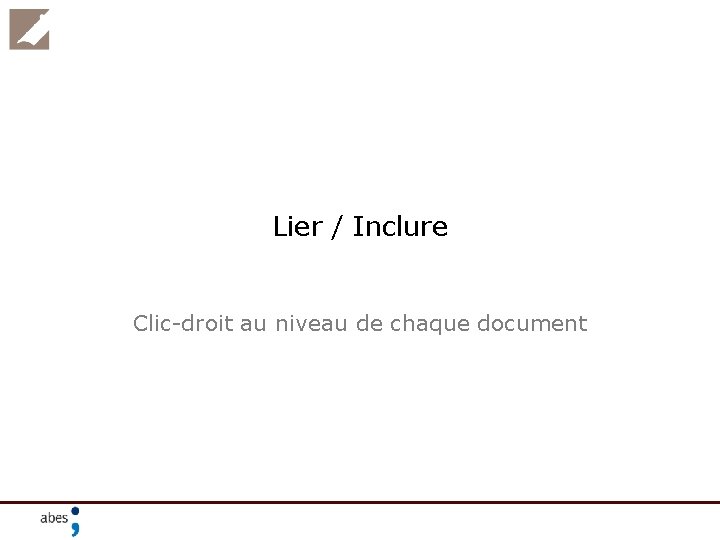 Lier / Inclure Clic-droit au niveau de chaque document 
