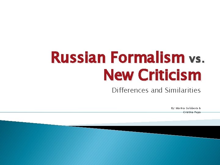 Russian Formalism vs. New Criticism Differences and Similarities By: Marina Golubeva & Cristina Popa