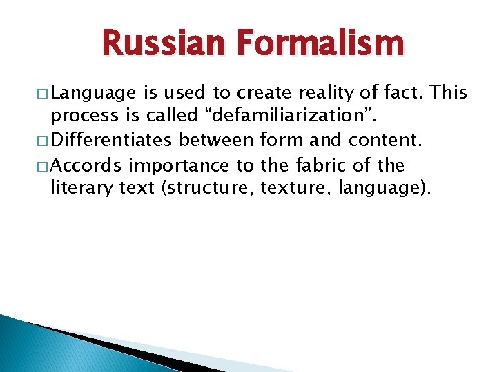  Russian Formalism � Language is used to create reality of fact. This process