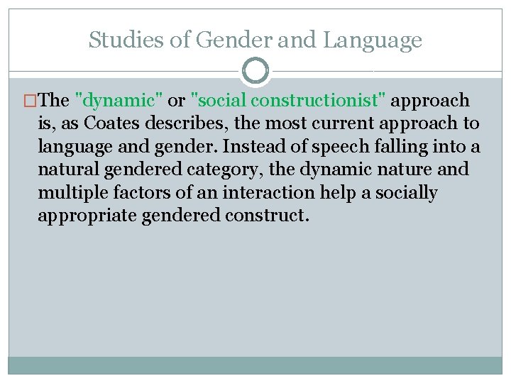 Studies of Gender and Language �The "dynamic" or "social constructionist" approach is, as Coates