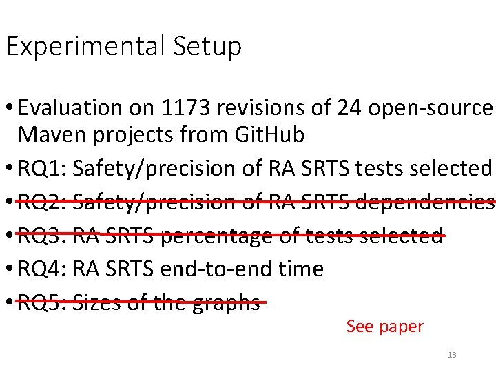 Experimental Setup • Evaluation on 1173 revisions of 24 open-source Maven projects from Git. Experimental Setup • Evaluation on 1173 revisions of 24 open-source Maven projects from Git.