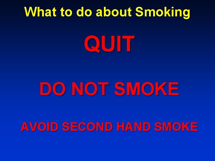 What to do about Smoking QUIT DO NOT SMOKE AVOID SECOND HAND SMOKE 