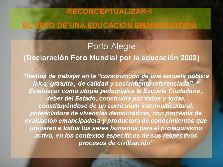 RECONCEPTUALIZAR-1 EL RETO DE UNA EDUCACIÓN EMANCIPATORIA Porto Alegre (Declaración Foro Mundial por la