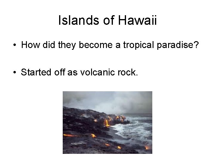 Islands of Hawaii • How did they become a tropical paradise? • Started off