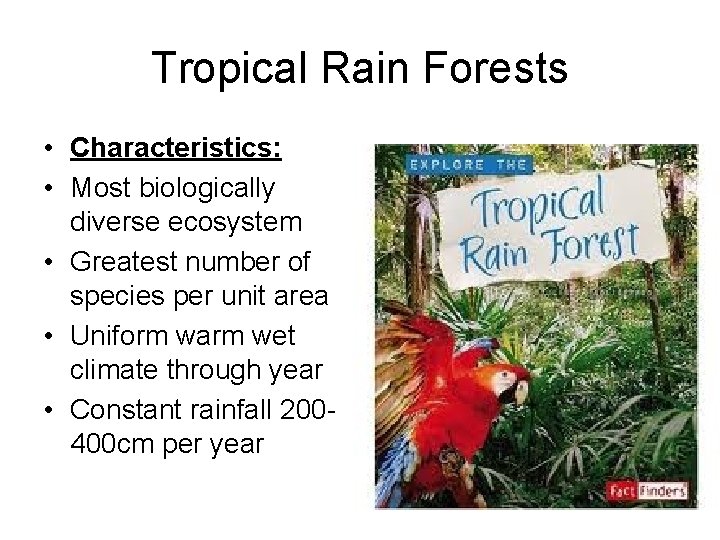 Tropical Rain Forests • Characteristics: • Most biologically diverse ecosystem • Greatest number of