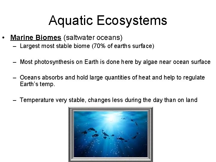 Aquatic Ecosystems • Marine Biomes (saltwater oceans) – Largest most stable biome (70% of