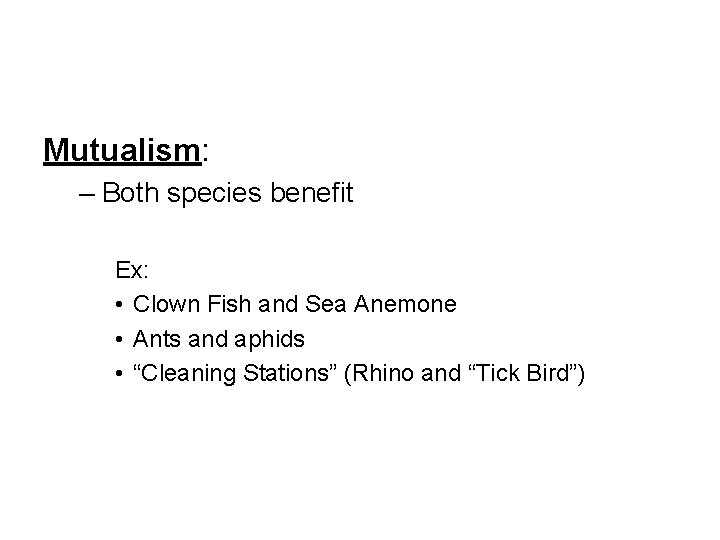 Mutualism: – Both species benefit Ex: • Clown Fish and Sea Anemone • Ants