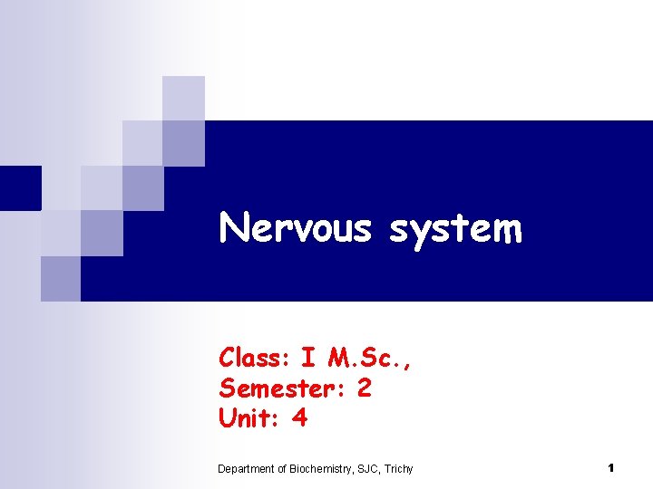 Nervous system Class: I M. Sc. , Semester: 2 Unit: 4 Department of Biochemistry,