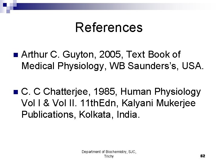 References n Arthur C. Guyton, 2005, Text Book of Medical Physiology, WB Saunders’s, USA.