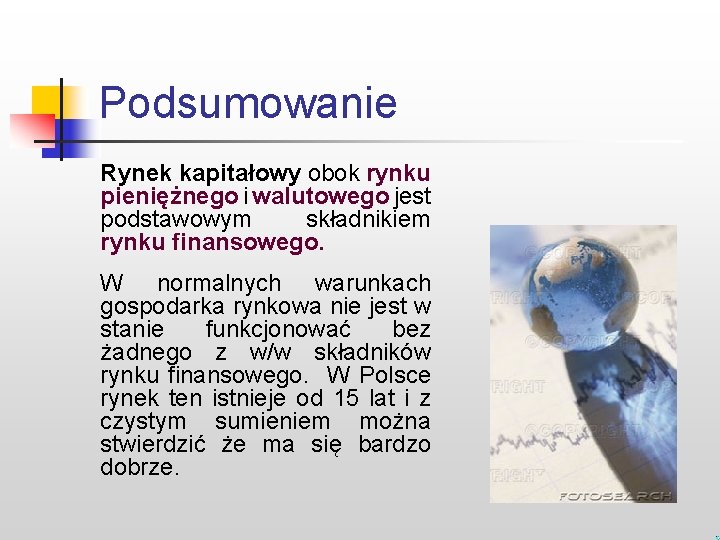 Podsumowanie Rynek kapitałowy obok rynku pieniężnego i walutowego jest podstawowym składnikiem rynku finansowego. W