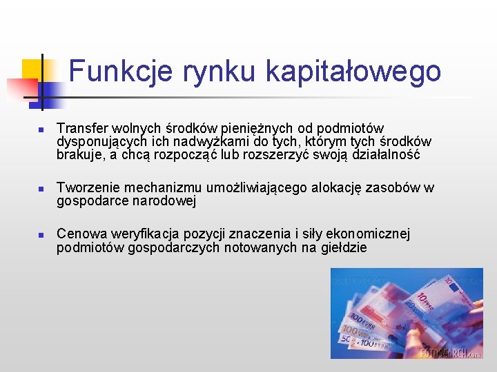 Funkcje rynku kapitałowego n n n Transfer wolnych środków pieniężnych od podmiotów dysponujących ich