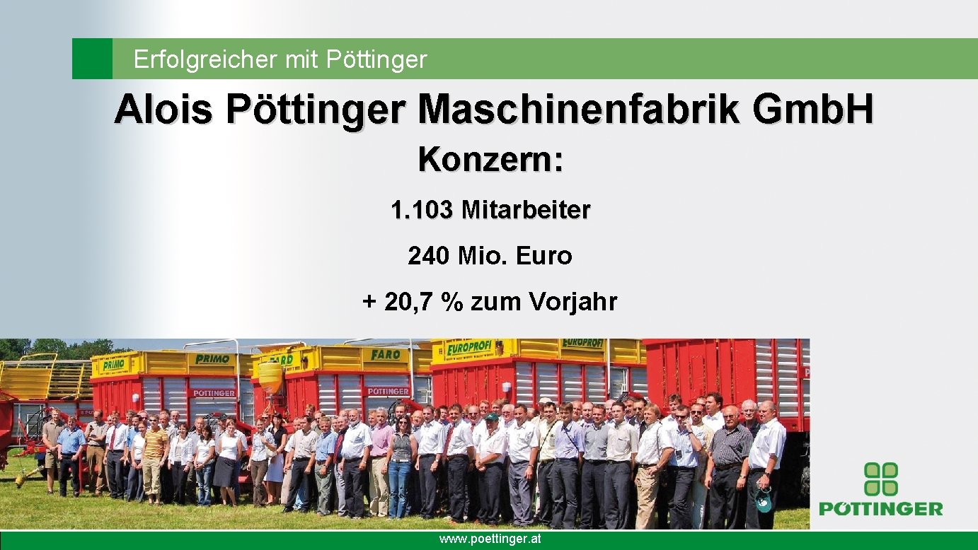 Erfolgreicher mit Pöttinger Alois Pöttinger Maschinenfabrik Gmb. H Konzern: 1. 103 Mitarbeiter 240 Mio.