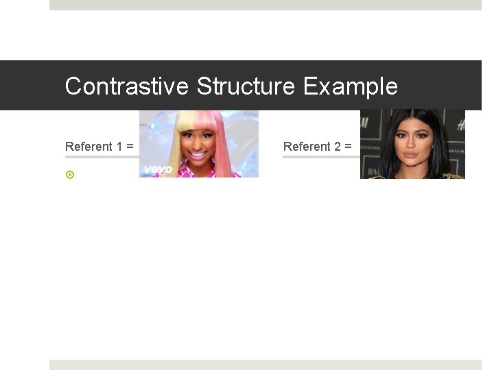 Contrastive Structure Example Referent 1 = Referent 2 = Contrastive Structure Example Referent 1 = Referent 2 =