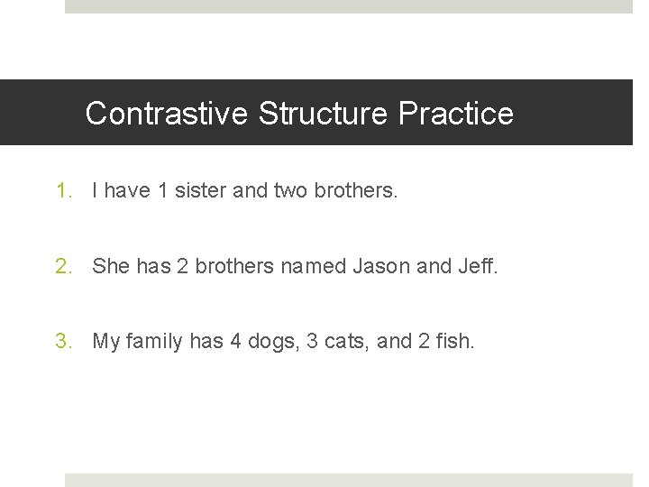 Contrastive Structure Practice 1. I have 1 sister and two brothers. 2. She has Contrastive Structure Practice 1. I have 1 sister and two brothers. 2. She has