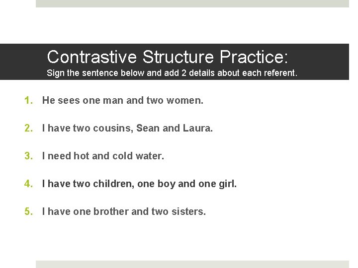 Contrastive Structure Practice: Sign the sentence below and add 2 details about each referent. Contrastive Structure Practice: Sign the sentence below and add 2 details about each referent.