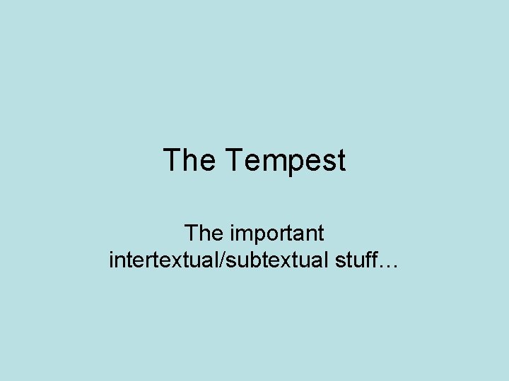 The Tempest The important intertextual/subtextual stuff… 