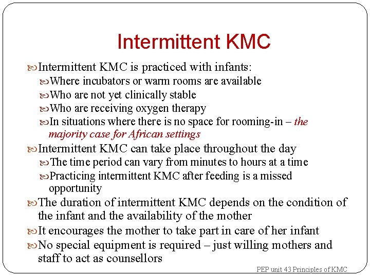 Intermittent KMC is practiced with infants: Where incubators or warm rooms are available Who